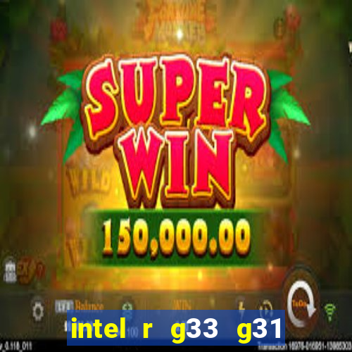 intel r g33 g31 express chipset family roda quais jogos